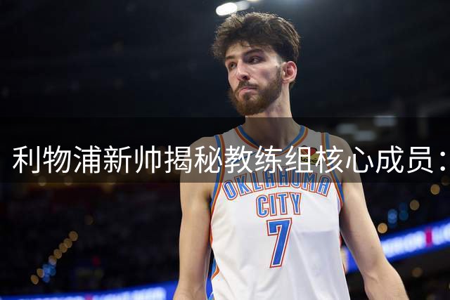 利物浦新帅揭秘教练组核心成员：他们是我的左膀右臂