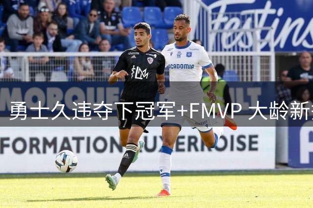 勇士久违夺下冠军+FMVP 大龄新秀会是复兴希望吗？