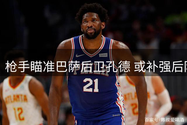 枪手瞄准巴萨后卫孔德 或补强后防应对萨利巴伤缺