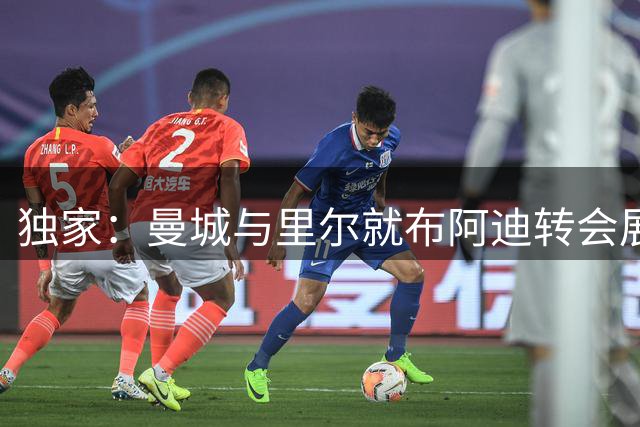 独家：曼城与里尔就布阿迪转会展开关键谈判 加盟时间成焦点